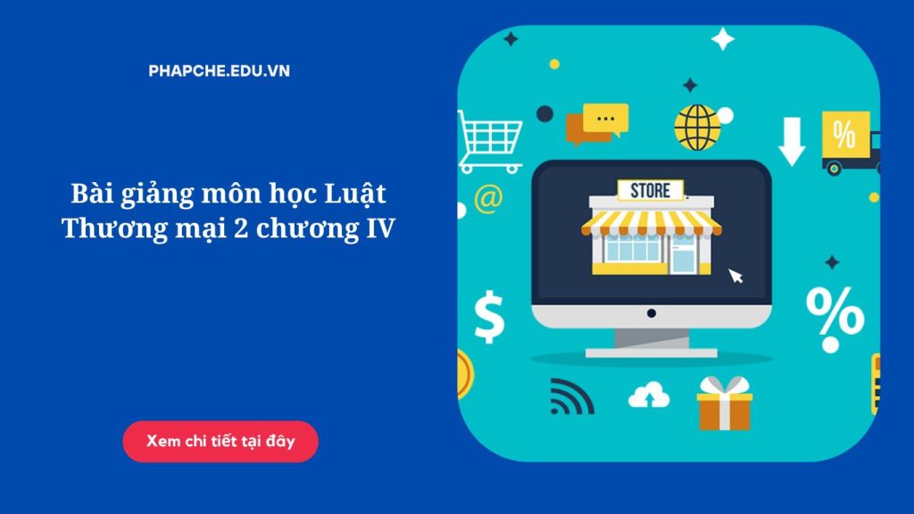 Bài giảng môn học Luật Thương mại 2 chương IV