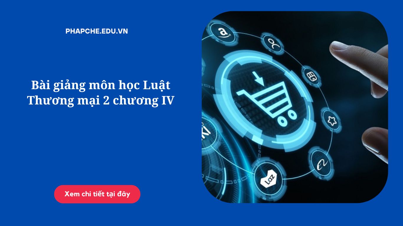 Bài giảng môn học Luật Thương mại 2 chương IV