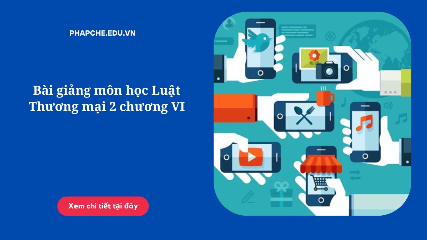 Bài giảng môn học Luật Thương mại 2 chương VI