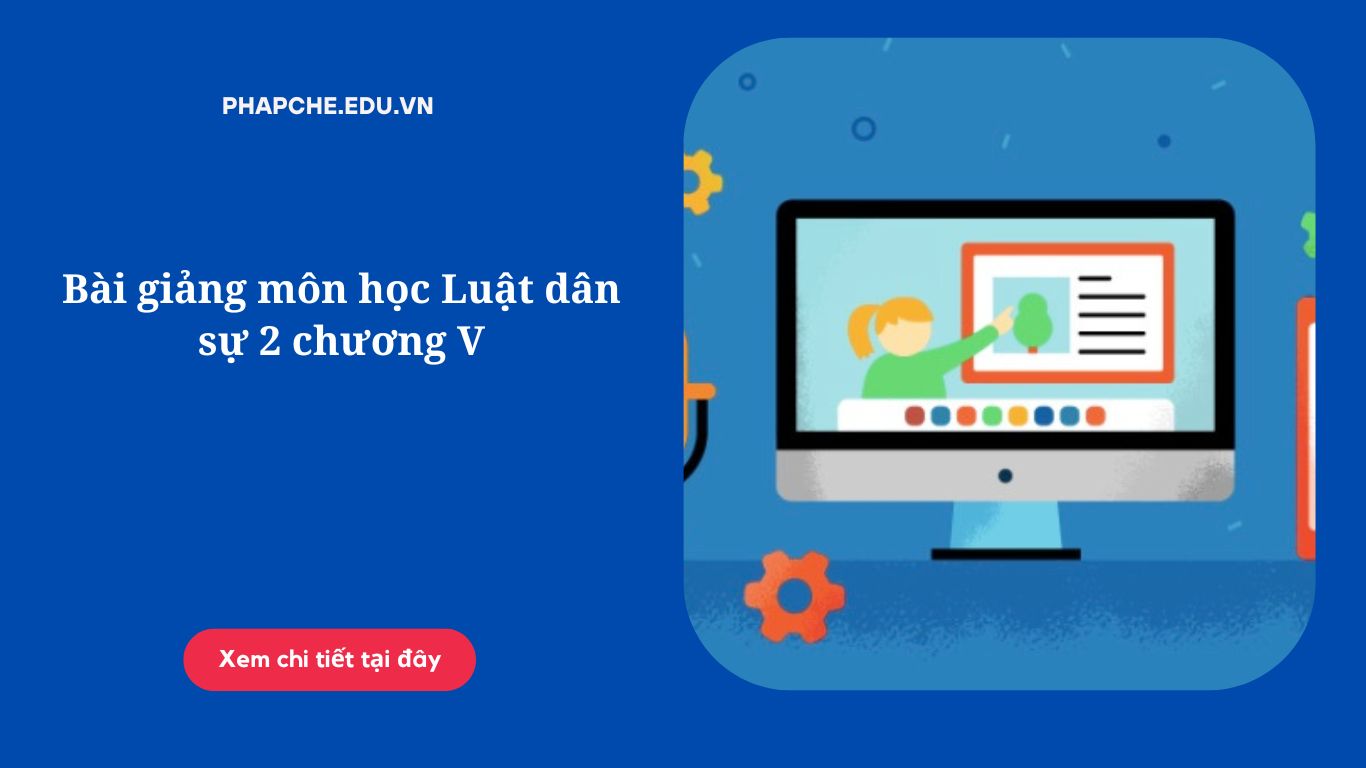 Bài giảng môn học Luật dân sự 2 chương V