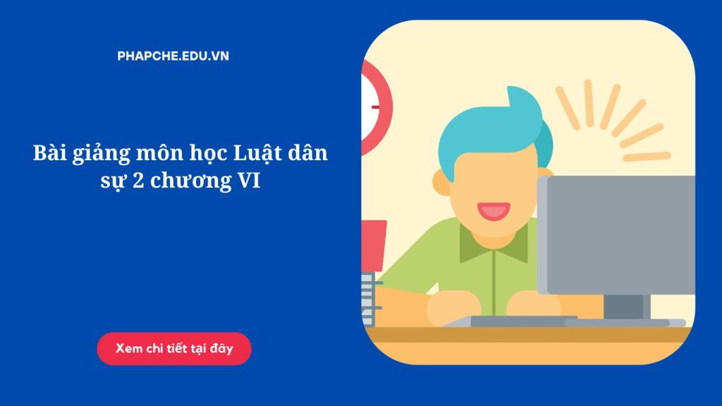 Bài giảng môn học Luật dân sự 2 chương VI