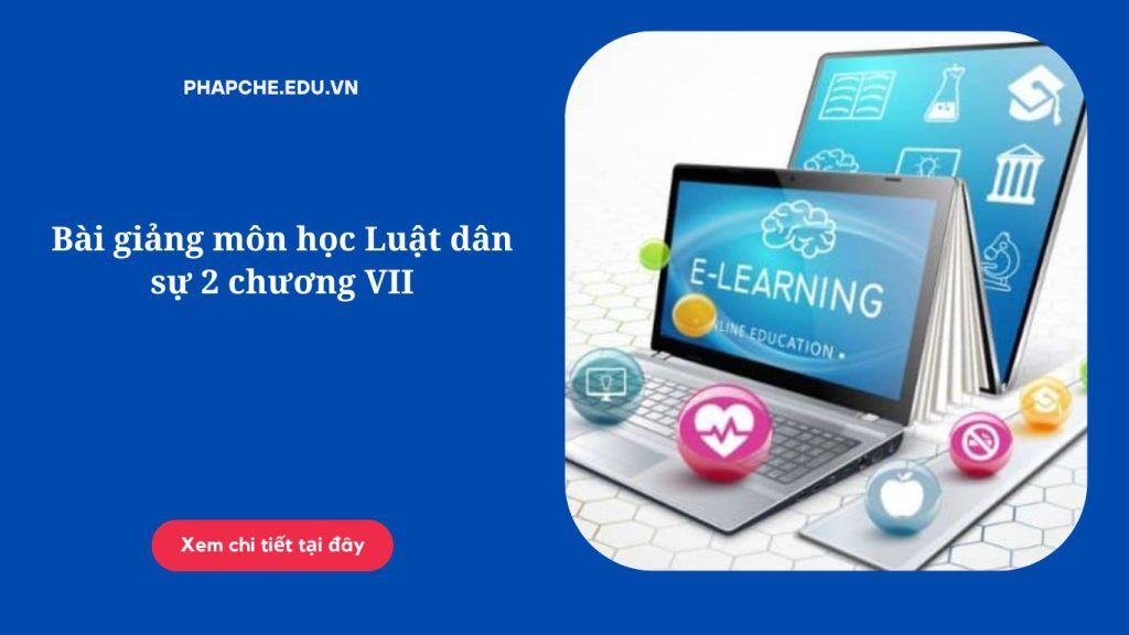 Bài giảng môn học Luật dân sự 2 chương VIIv