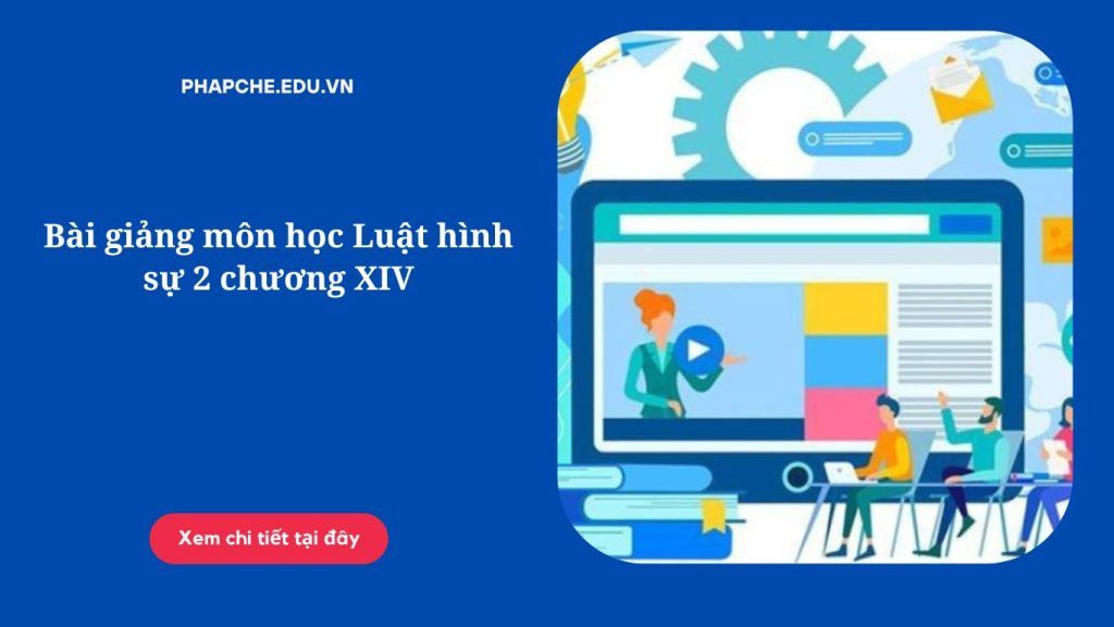 Bài giảng môn học Luật hình sự 2 chương XIV