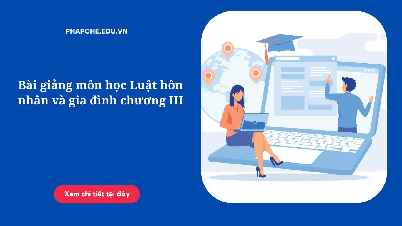 Bài giảng môn học Luật hôn nhân và gia đình chương III