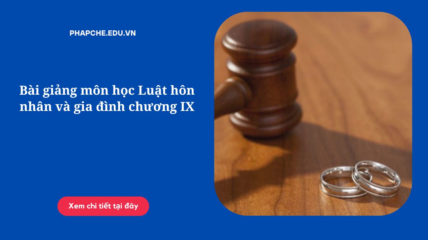 Bài giảng môn học Luật hôn nhân và gia đình chương IX