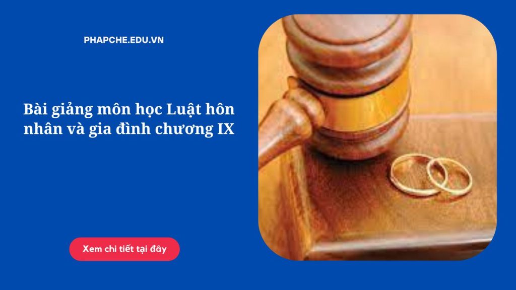 Bài giảng môn học Luật hôn nhân và gia đình chương IX