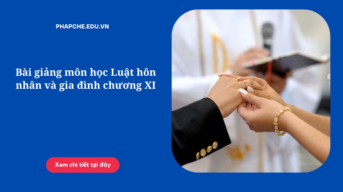 Bài giảng môn học Luật hôn nhân và gia đình chương XI