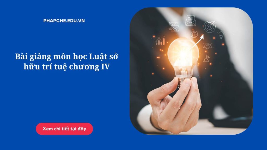 Bài giảng môn học Luật sở hữu trí tuệ chương IV