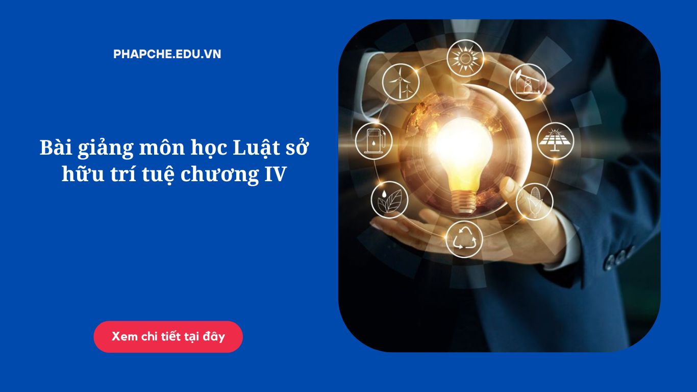 Bài giảng môn học Luật sở hữu trí tuệ chương IV