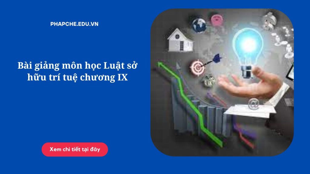 Bài giảng môn học Luật sở hữu trí tuệ chương IX