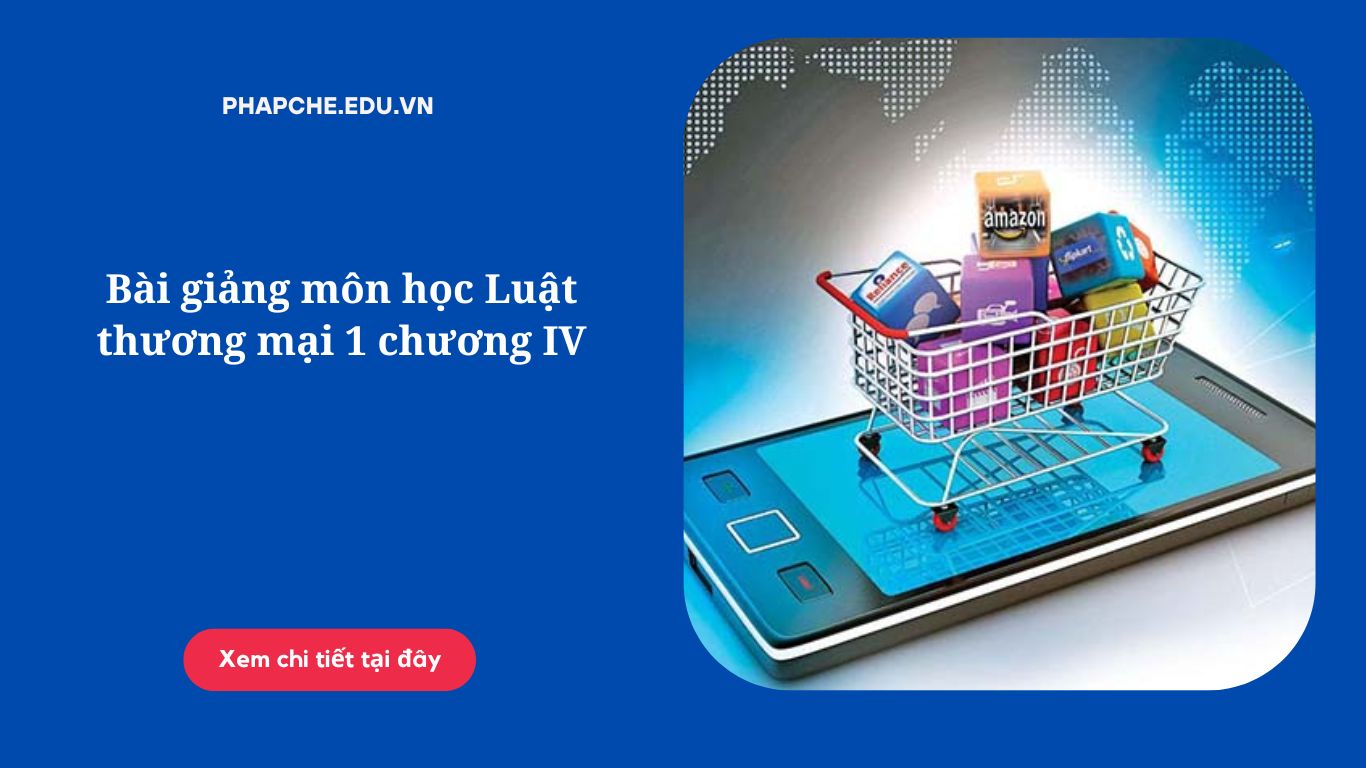 Bài giảng môn học Luật thương mại 1 chương IV