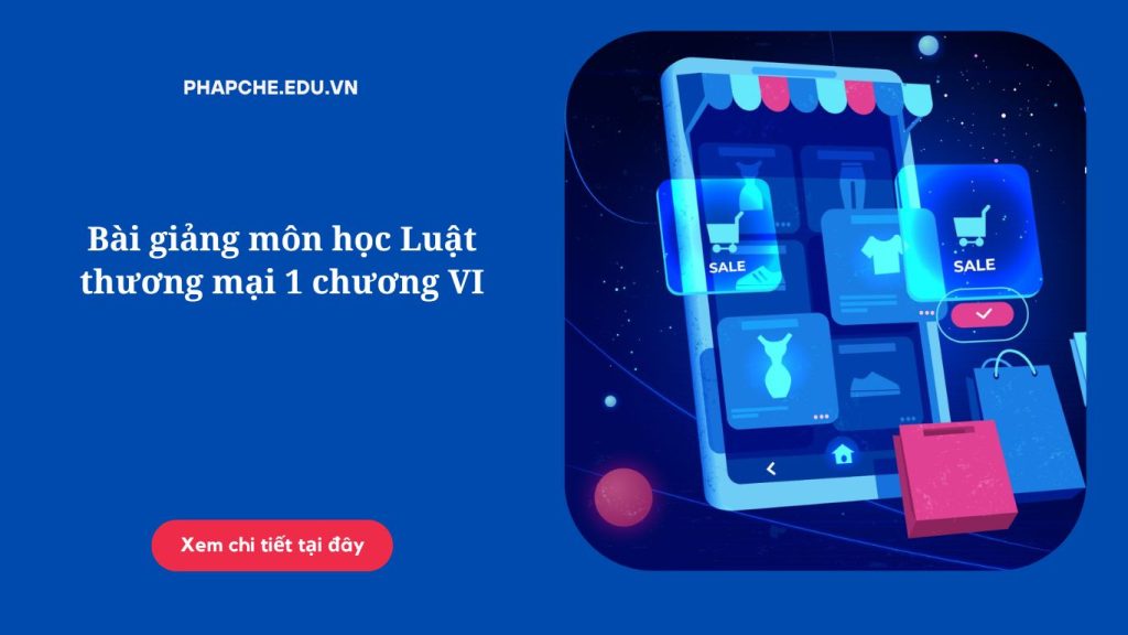 Bài giảng môn học Luật thương mại 1 chương VI