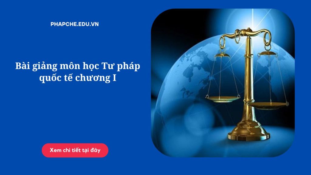 Bài giảng môn học Tư pháp quốc tế chương I