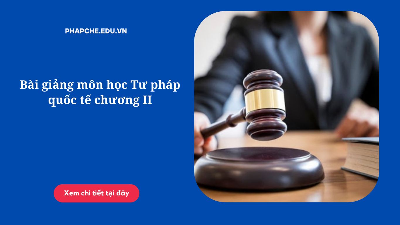 Bài giảng môn học Tư pháp quốc tế chương II