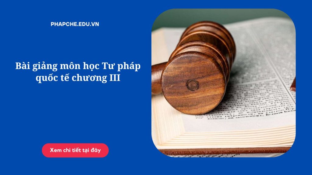 Bài giảng môn học Tư pháp quốc tế chương III