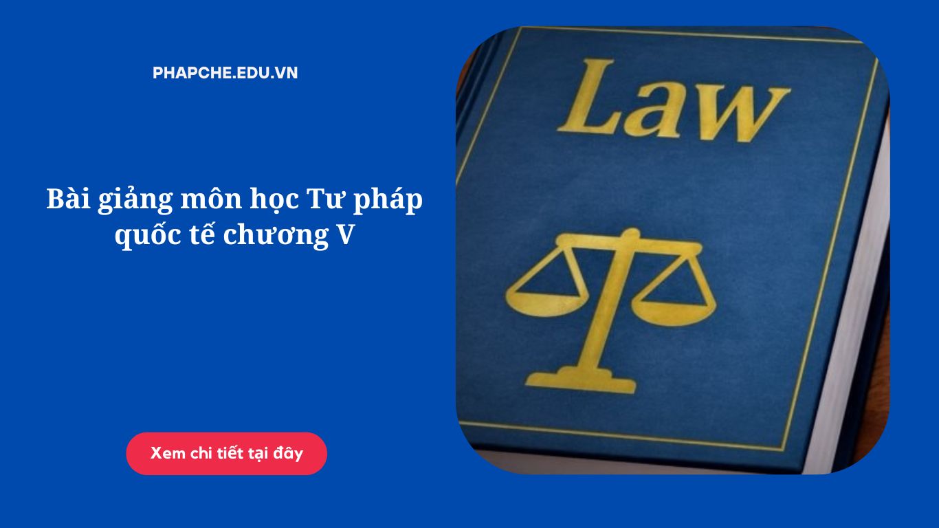 Bài giảng môn học Tư pháp quốc tế chương V