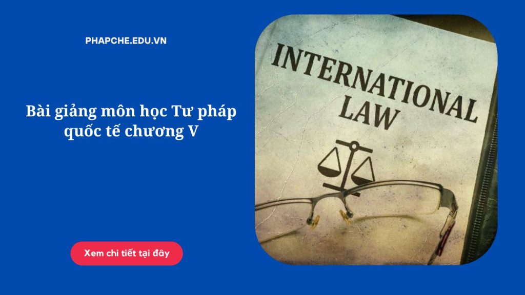 Bài giảng môn học Tư pháp quốc tế chương V