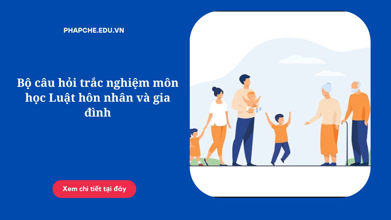 Bộ câu hỏi trắc nghiệm môn học Luật hôn nhân và gia đình