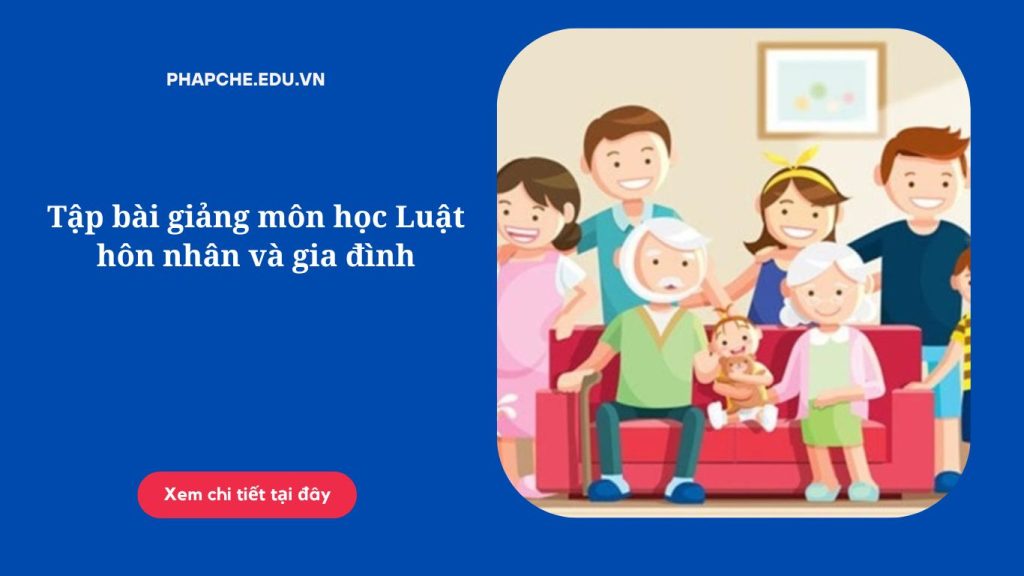 Tập bài giảng môn học Luật hôn nhân và gia đình