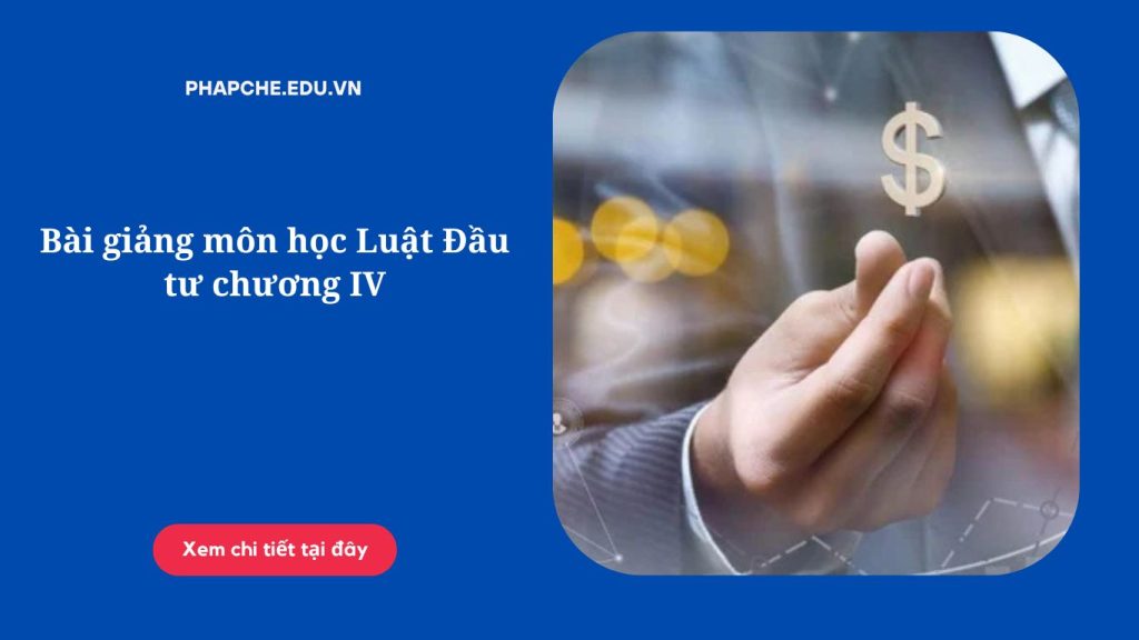 Bài giảng môn học Luật Đầu tư chương IV