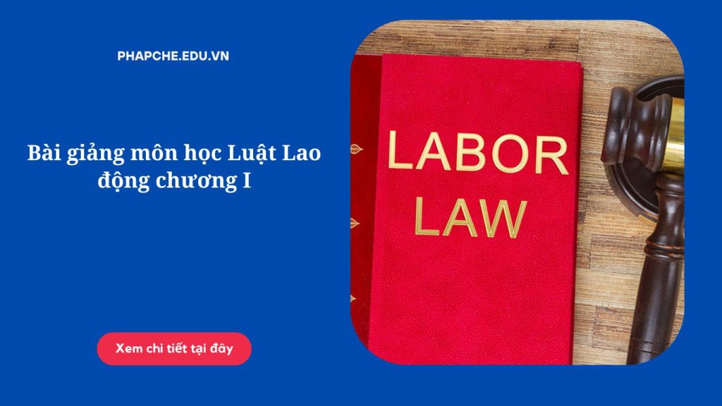 Bài giảng môn học Luật Lao động chương I