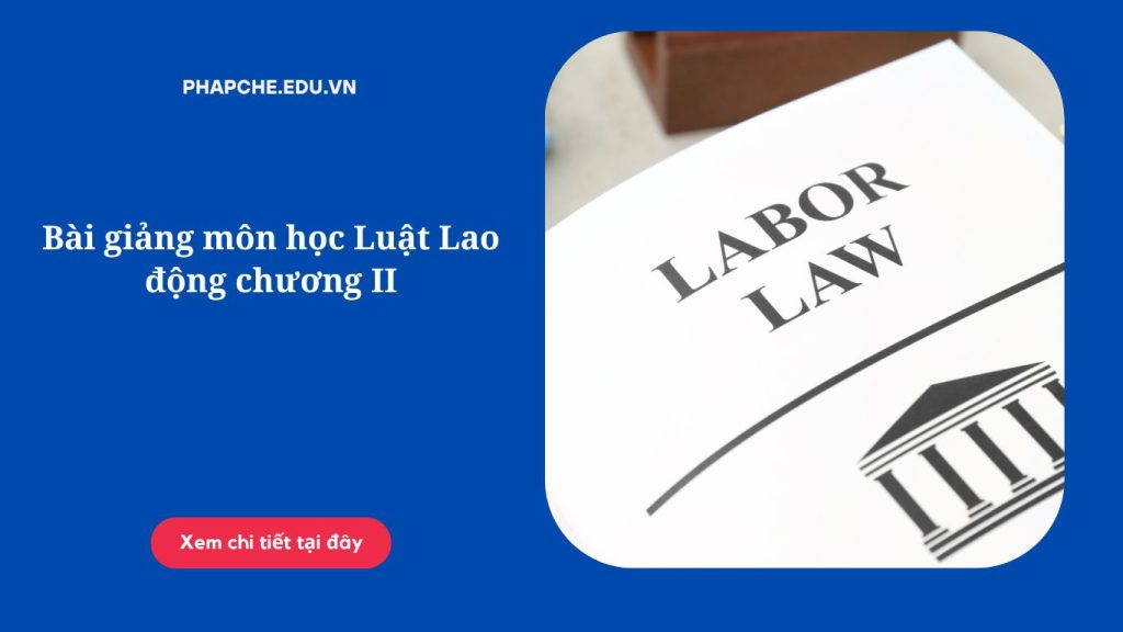 Bài giảng môn học Luật Lao động chương II