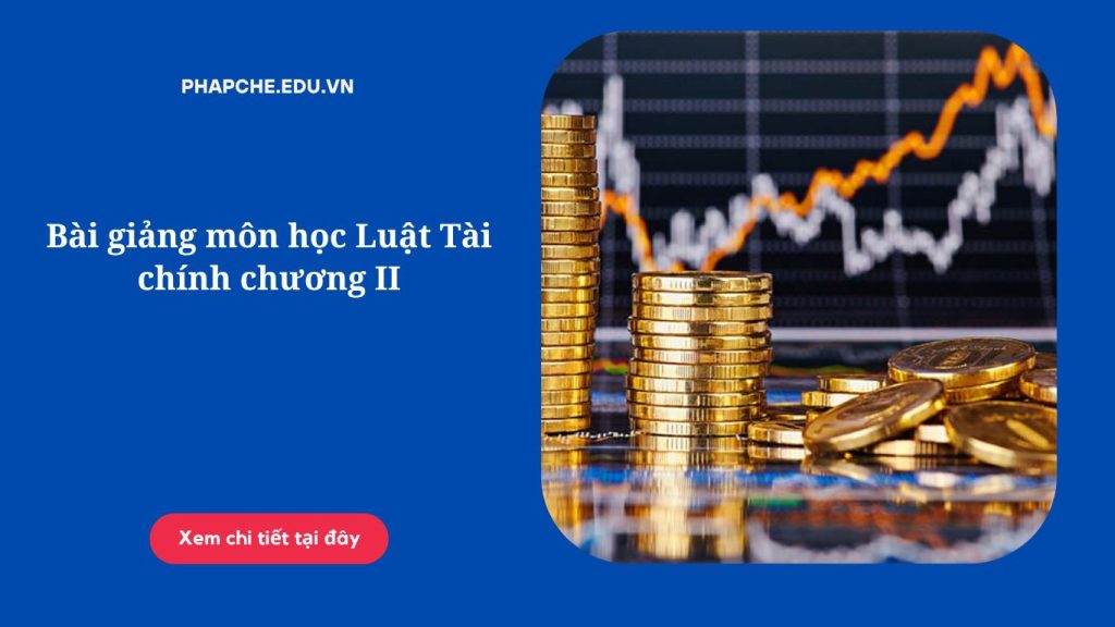 Bài giảng môn học Luật Tài chính chương II,