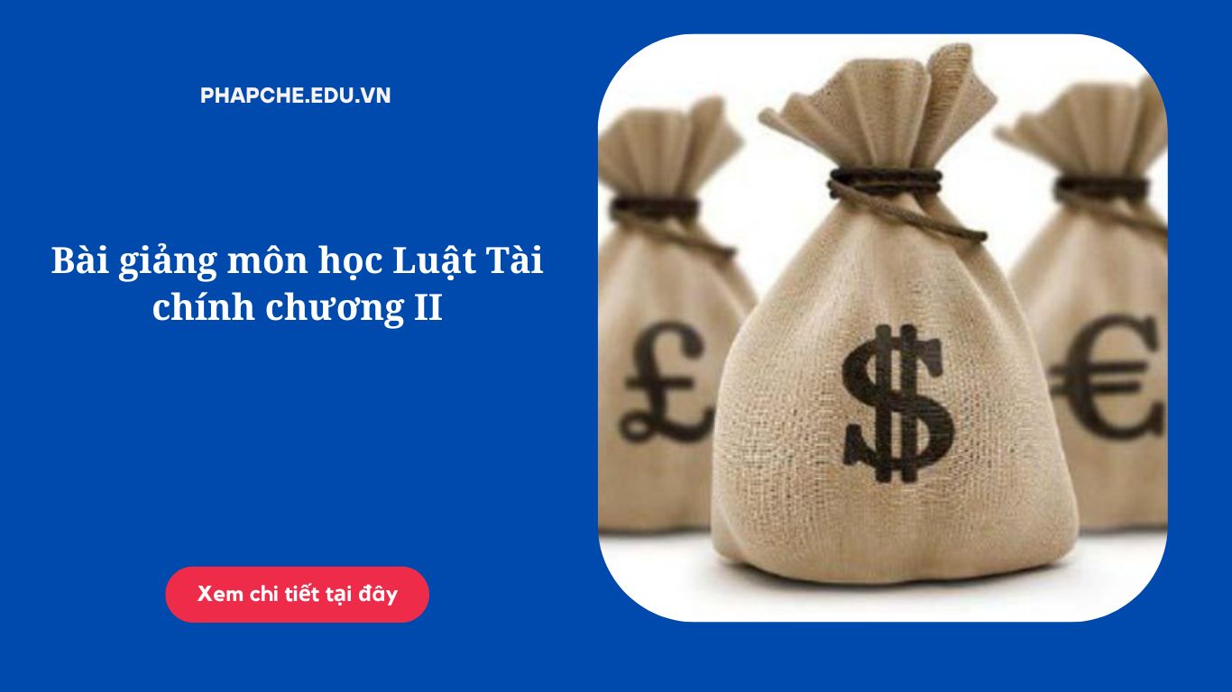 Bài giảng môn học Luật Tài chính chương II,