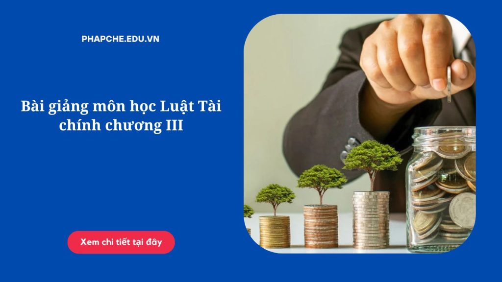 Bài giảng môn học Luật Tài chính chương III,