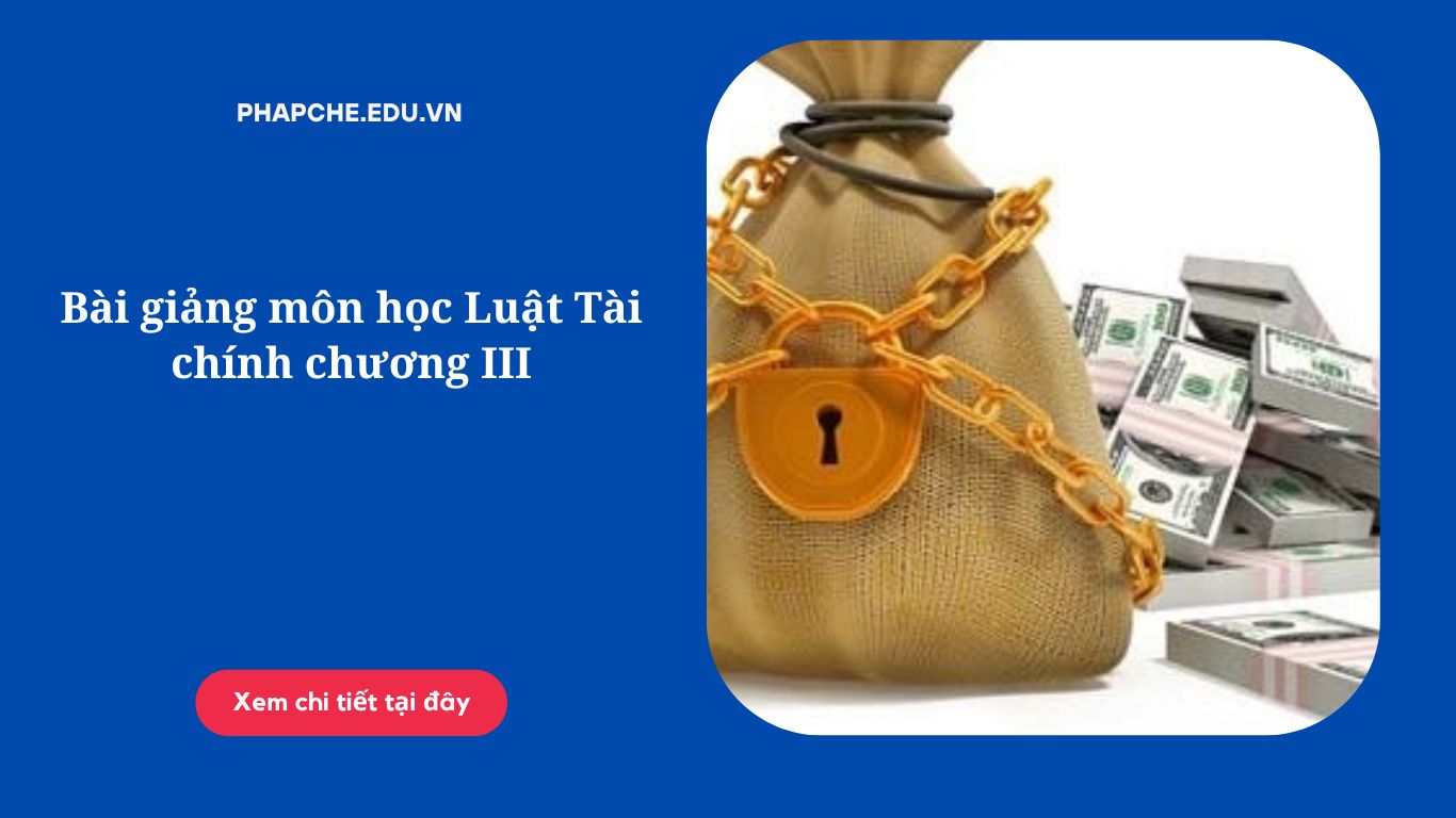 Bài giảng môn học Luật Tài chính chương III,