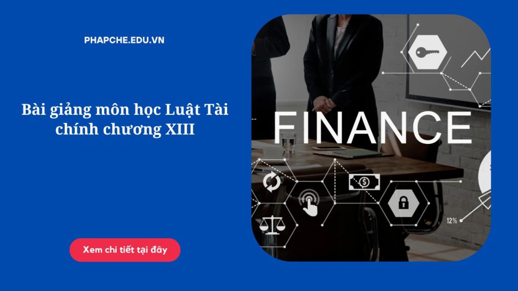 Bài giảng môn học Luật Tài chính chương XIII