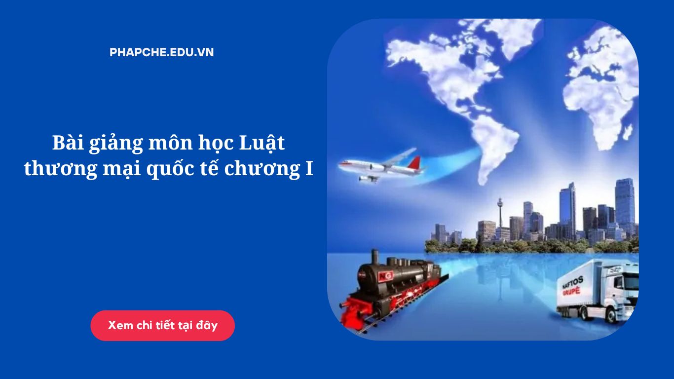 Bài giảng môn học Luật thương mại quốc tế chương I;,