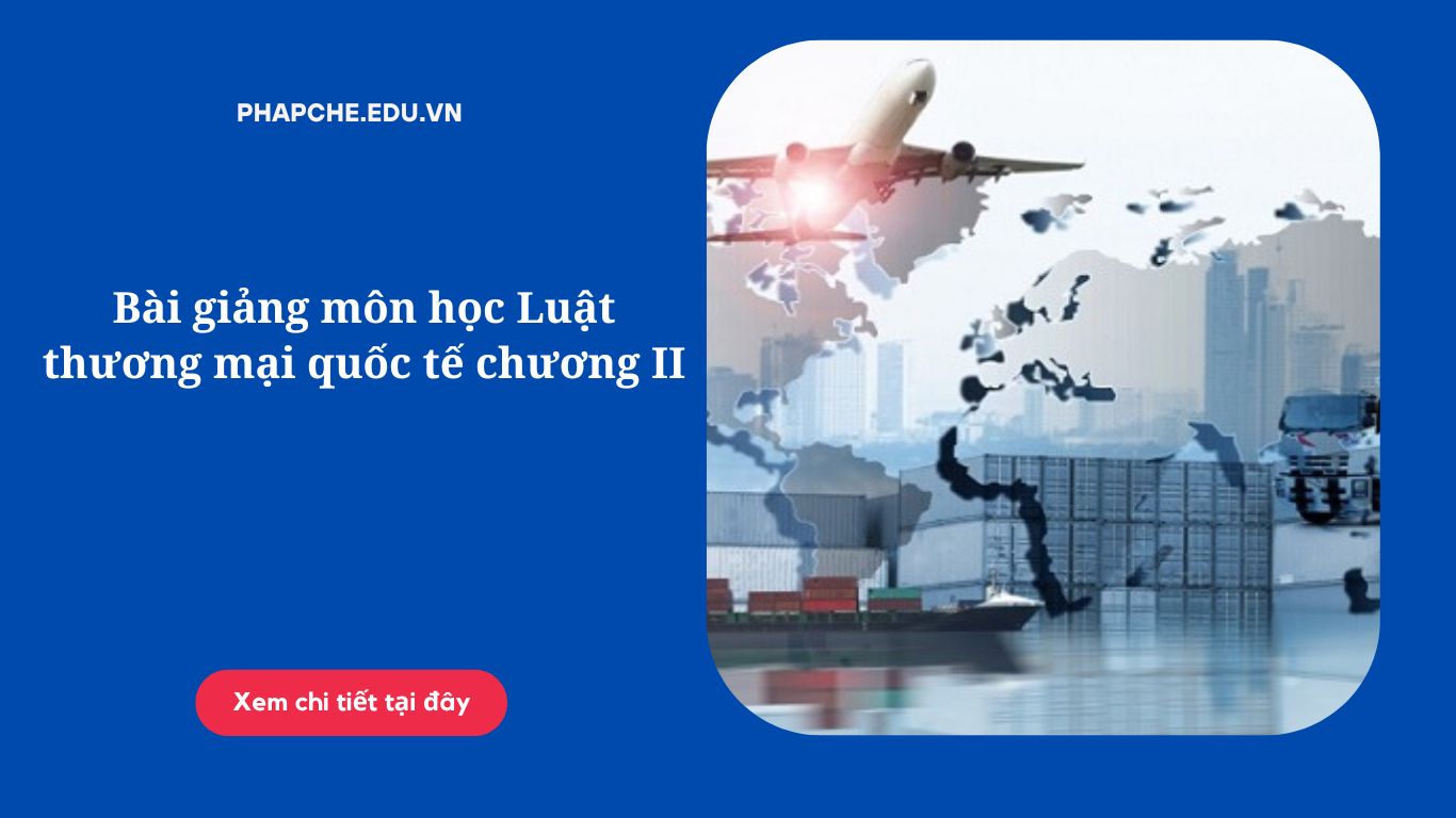 Bài giảng môn học Luật thương mại quốc tế chương II