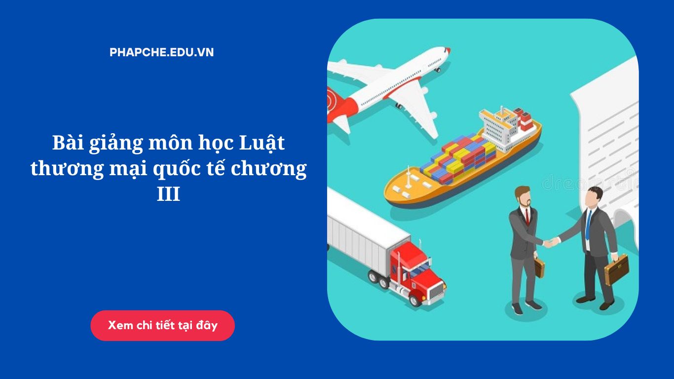 Bài giảng môn học Luật thương mại quốc tế chương III