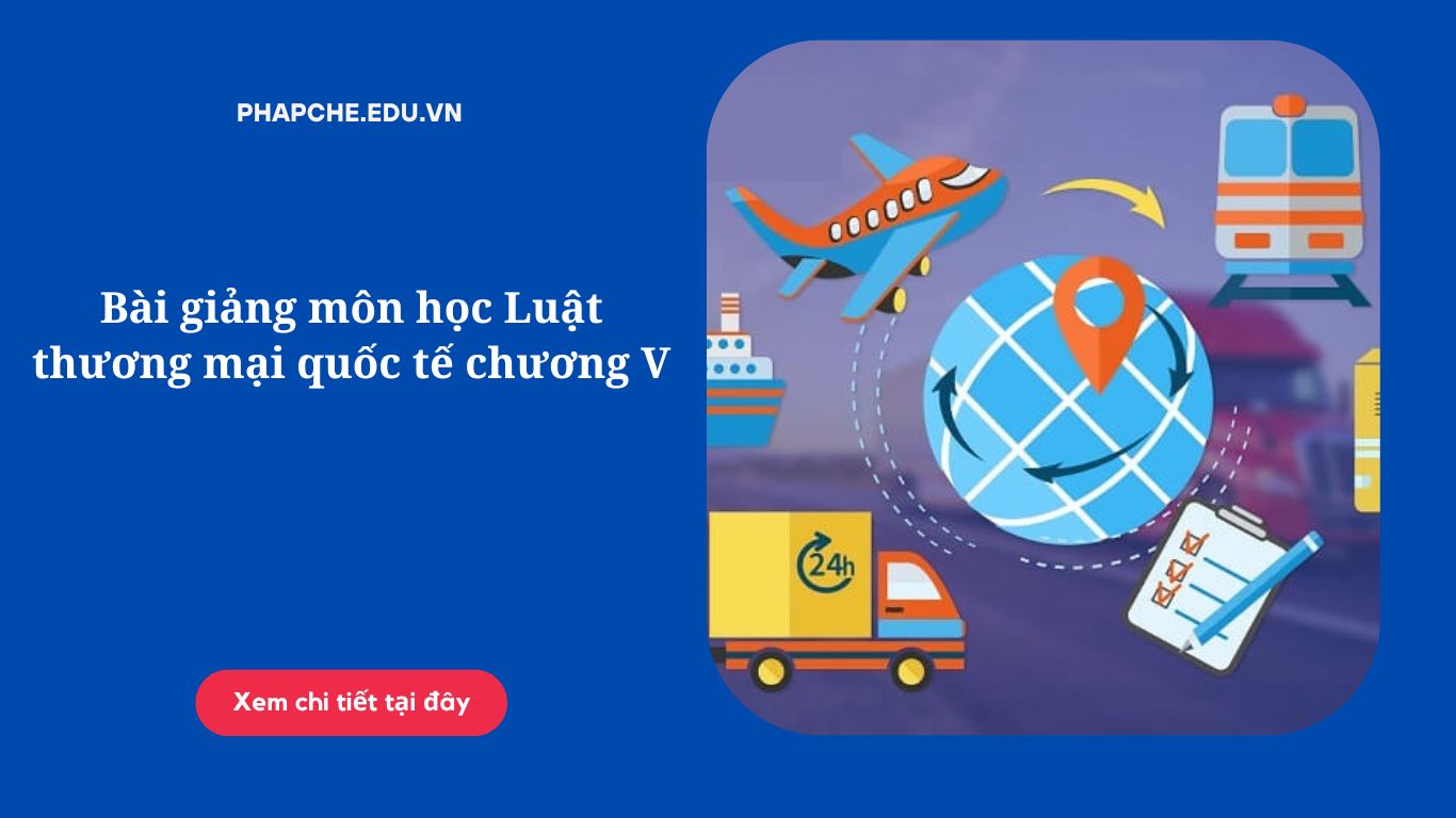 Bài giảng môn học Luật thương mại quốc tế chương V