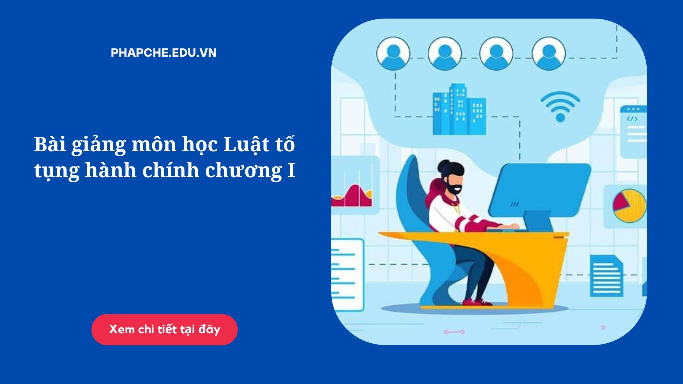 Bài giảng môn học Luật tố tụng hành chính chương I