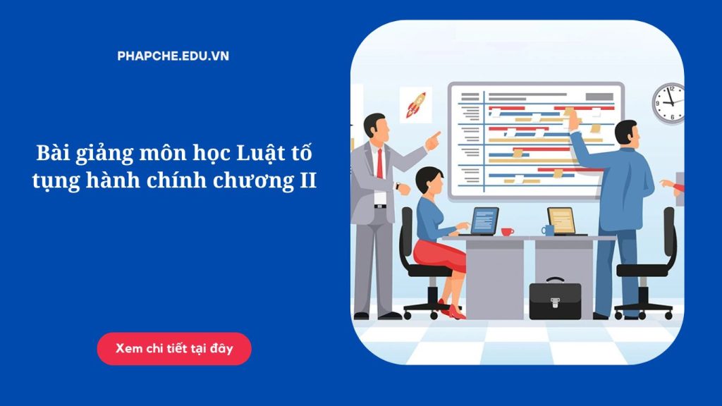 Bài giảng môn học Luật tố tụng hành chính chương II