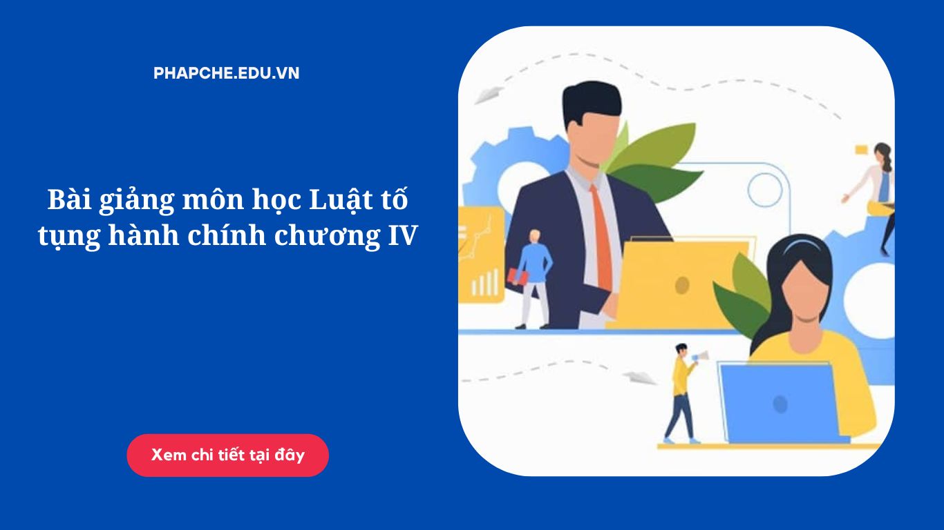 Bài giảng môn học Luật tố tụng hành chính chương IV