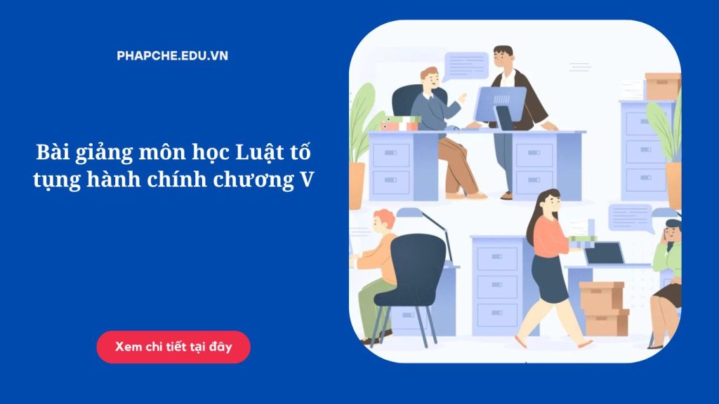 Bài giảng môn học Luật tố tụng hành chính chương V