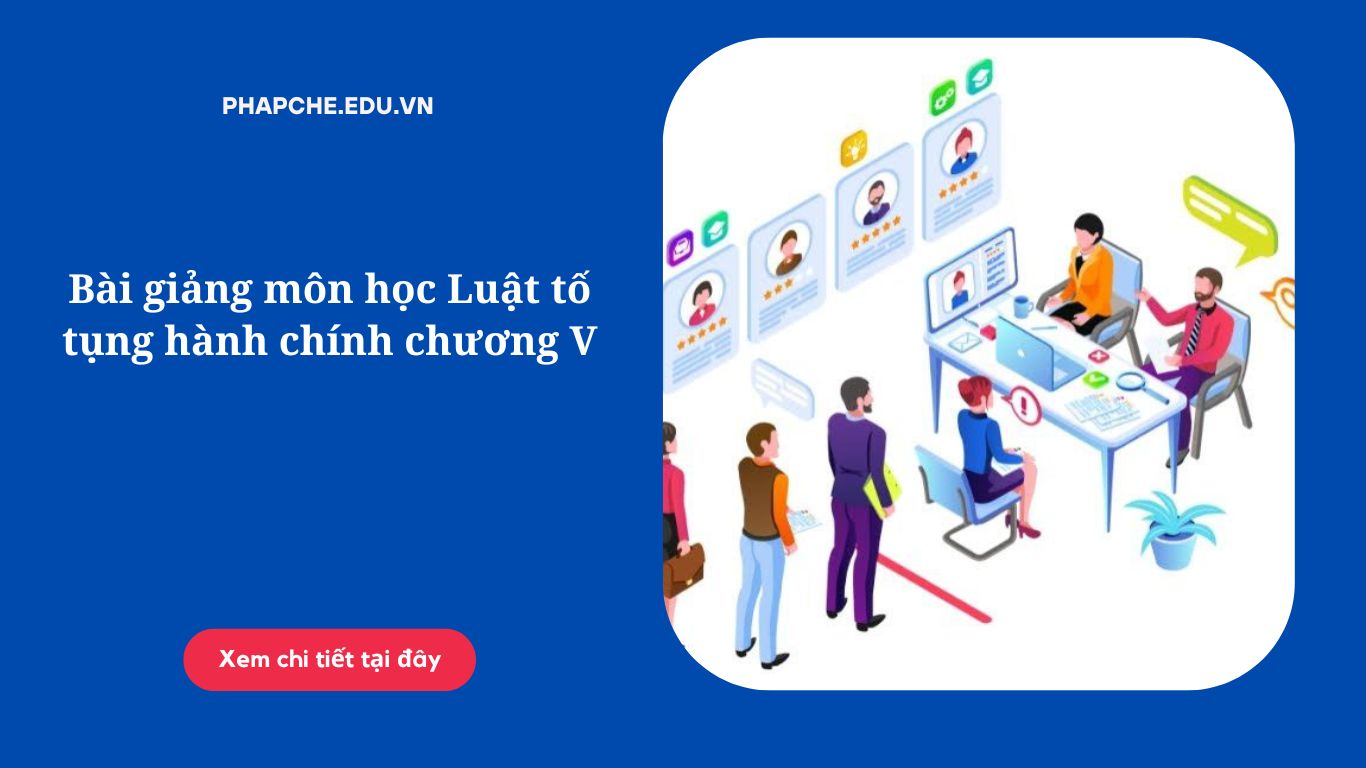 Bài giảng môn học Luật tố tụng hành chính chương V