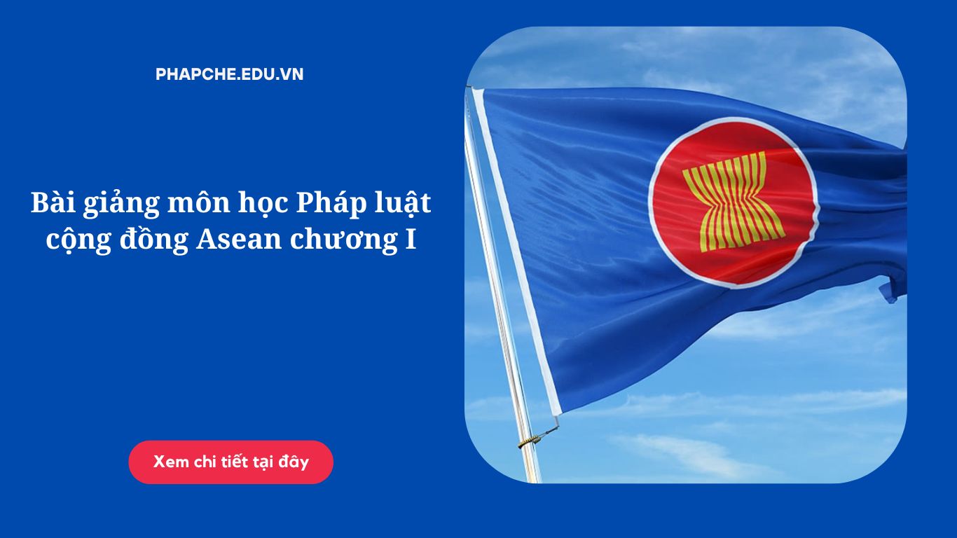 Bài giảng môn học Pháp luật cộng đồng Asean chương I