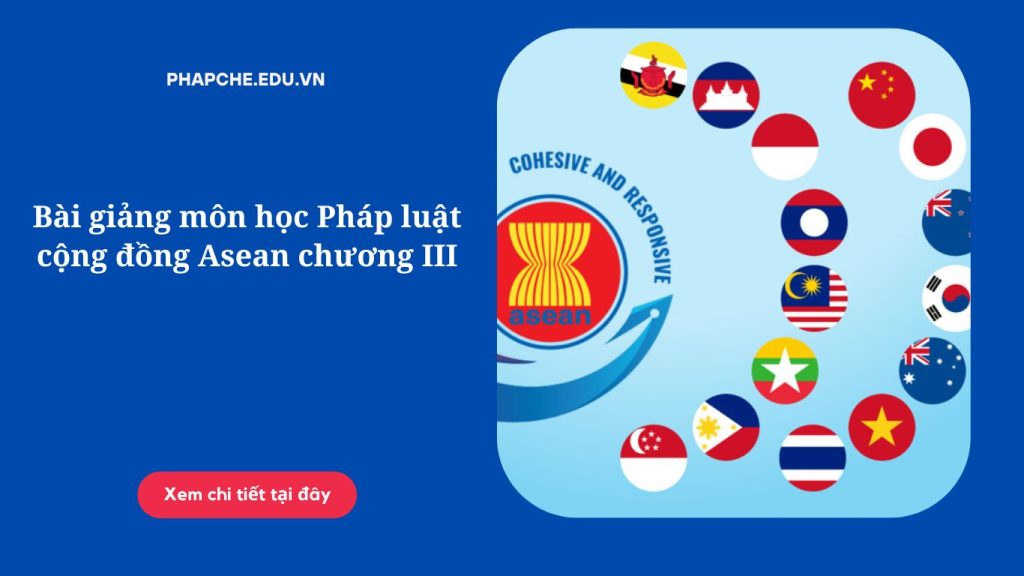 Bài giảng môn học Pháp luật cộng đồng Asean chương III