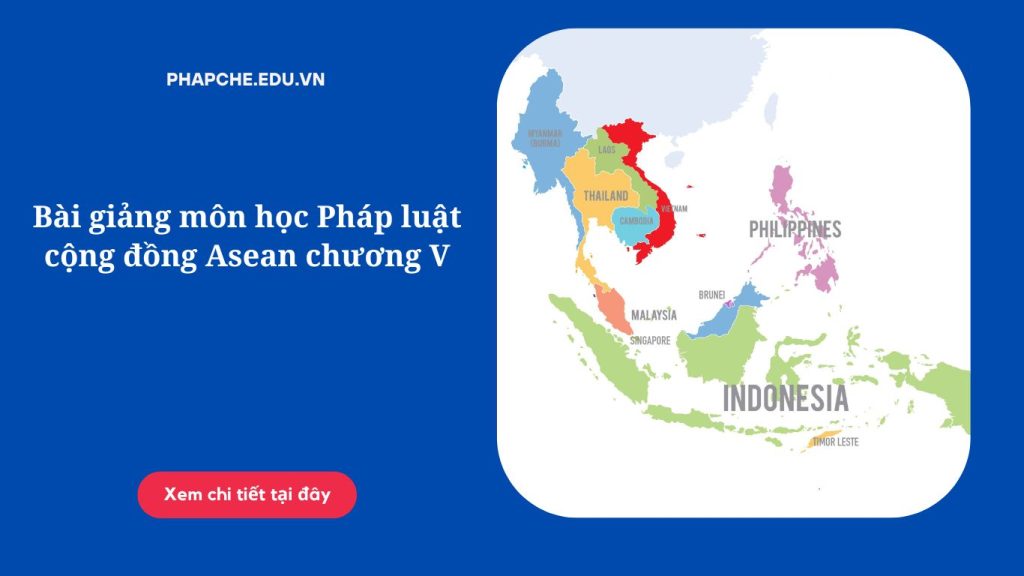 Bài giảng môn học Pháp luật cộng đồng Asean chương V