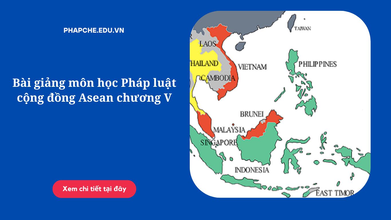 Bài giảng môn học Pháp luật cộng đồng Asean chương V