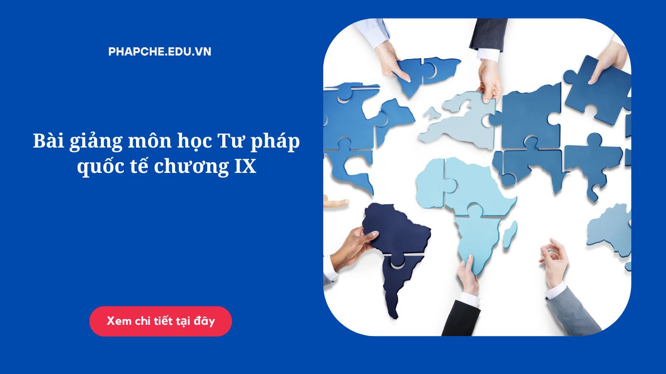 Bài giảng môn học Tư pháp quốc tế chương IX