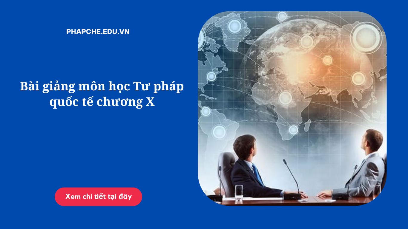 Bài giảng môn học Tư pháp quốc tế chương X