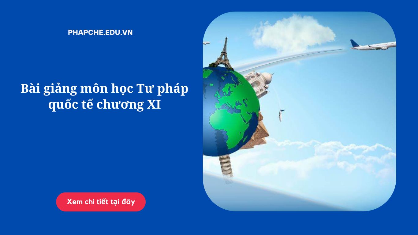 Bài giảng môn học Tư pháp quốc tế chương XI