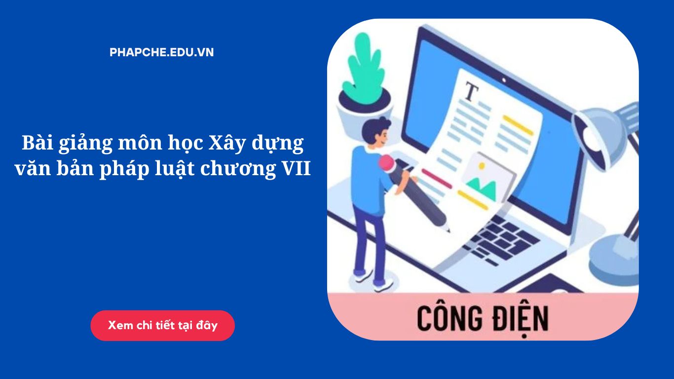 Bài giảng môn học Xây dựng văn bản pháp luật chương VII