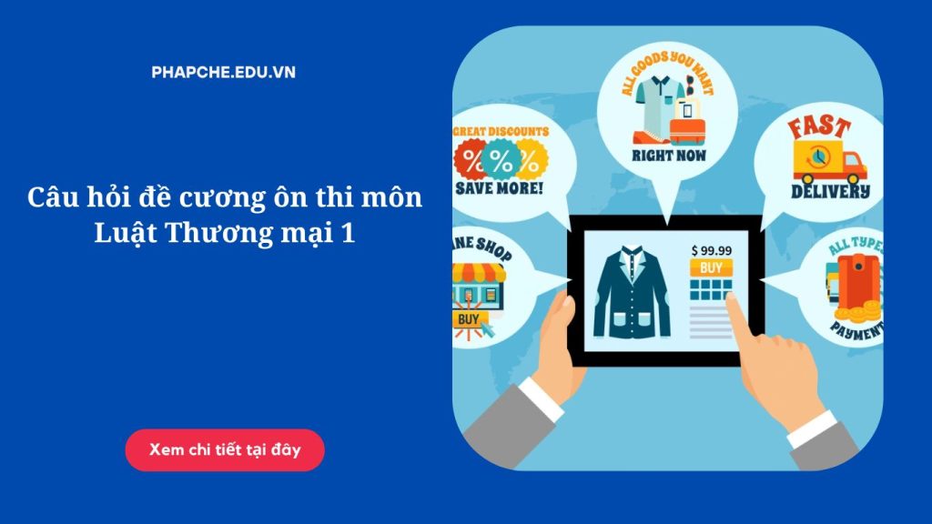 Câu hỏi đề cương ôn thi môn Luật Thương mại 1