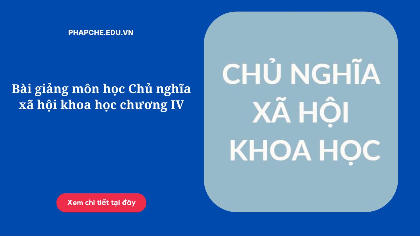 Bài giảng môn học Chủ nghĩa xã hội khoa học chương IV